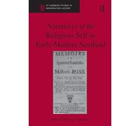 Narratives of the Religious Self in Early-Modern Scotland (St Andrews Studies in Reformation History)