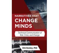 Narratives That Change Minds : Technical Communication of Risk, Crisis, and Change