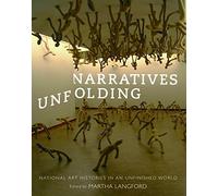 Narratives Unfolding: National Art Histories in an Unfinished World: Volume 22 (McGill-Queen's/Beaverbrook Canadian Foundation Studies in Art History)