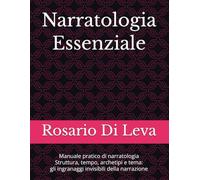 Narratologia Essenziale: Manuale pratico di narratologia: Struttura, tempo, archetipi e tema: gli ingranaggi invisibili della narrazione