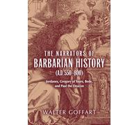 Narrators of Barbarian History (A.D. 550-800), The: Jordanes, Gregory of Tours, Bede, and Paul the Deacon (Publications in Medieval Studies)