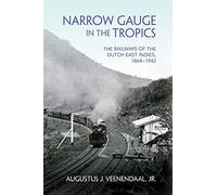 Narrow Gauge in the Tropics: The Railways of the Dutch East Indies, 1864-1942 (Railroads Past and Present)