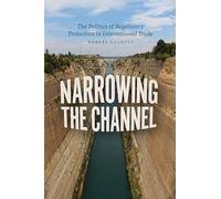 Narrowing the Channel: The Politics of Regulatory Protection in International Trade (Chicago Series on International and Domestic Institutions)