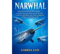 NARWHAL: From ancient myths and unicorn legends to modern science and climate research, this book reveals how narwhals connect history, imagination, ecology, and the future oceans.