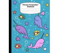 Narwhal Primary Journal Grades K-2 Early Creative Story Book For Kids Writing Drawing Journal For Kids Primary Composition Notebook: Handwriting ... Workbook: Narwhal Book For Boys And Girls
