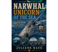 NARWHAL: UNICORN OF THE SEA: Arctic Marine Mammal Science, Indigenous Knowledge, and the Future of a Climate-Threatened Species.