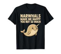 Narwhals Make Me Happy You Not So Much T-Shirt