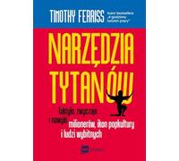 Narzedzia tytanow: Taktyki, zwyczaje i nawyki milionerów, ikon popkultury i ludzi wybitnych