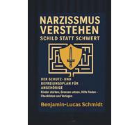 Narzissmus verstehen - Schild statt Schwert: Der Schutz- und Befreiungsplan für Angehörige - Anwendungsleitfaden bei toxischen Beziehungen