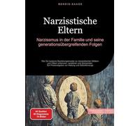 Narzisstische Eltern: Narzissmus in der Familie und seine generationsübergreifenden Folgen: Wie Sie toxische Beziehungsmuster zu narzisstischen ... Praxisratgeber zur Heilung und Selbstfürsorge