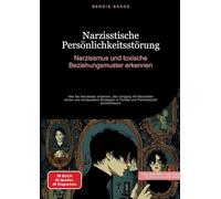 Narzisstische Persönlichkeitsstörung: Narzissmus und toxische Beziehungsmuster erkennen: Wie Sie Narzissten enttarnen, den Umgang mit Narzissten ... in Familie und Partnerschaft durchschauen