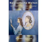 Narzisstische Welten: Vom Erkennen von und dem Umgang mit manipulativen Menschen und deren Verhaltensweisen