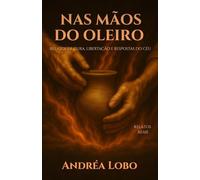 Nas Mãos do Oleiro: Relatos de Cura, libertação e Respostas do Céu