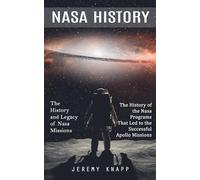 Nasa History: The History and Legacy of Nasa Missions (The History of the Nasa Programs That Led to the Successful Apollo Missions)
