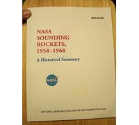 NASA Sounding Rockets, 1958-1968: A Historical Summary (The NASA Historical Report Series)