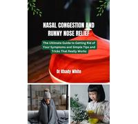 NASAL CONGESTION AND RUNNY NOSE RELIEF: The Ultimate Guide to Getting Rid of Your Symptoms and Simple Tips and Tricks That Really Works (Tips and Hacks for a Healthier You (Eating For Life))