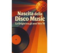 Nascita della Disco Music: Le Origini tra gli anni ’60 e ’70 (La Storia Della Musica)