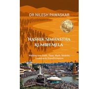 NASHIK SIMHASTHA KUMBH MELA: Walking into Faith, Time, Myth, Moksha, Tradition & Transformation