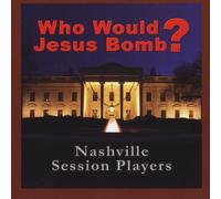Nashville Session Players - Who Would Jesus Bomb?