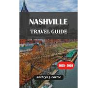NASHVILLE TRAVEL GUIDE 2025-2026: Unforgettable Music, Food, History, and Outdoor Adventures in Music City