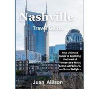 Nashville Travel Guide: Your Ultimate Guide to Exploring the Heart of Tennessee's Music Scene, Attractions, and Local Delights