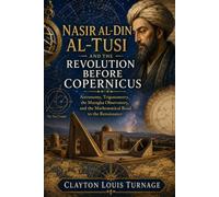 Nasir al-Din al-Tusi and the Revolution Before Copernicus: Astronomy, Trigonometry, the Maragha Observatory, and the Mathematical Road to the ... and the Hidden Origins of Western Genius)