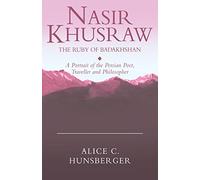 Nasir Khusraw, The Ruby of Badakhshan: A Portrait of the Persian Poet, Traveller and Philosopher (Ismaili Heritage Series)