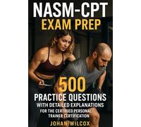 NASM-CPT Exam Prep: 500 Practice Questions with Detailed Explanations for the Certified Personal Trainer Certification