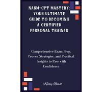 NASM-CPT Mastery; Your Ultimate Guide to Becoming a Certified Personal Trainer: Comprehensive Exam Prep, Proven Strategies, and Practical Insights to Pass with Confidence