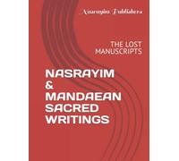 NASRAYIM & MANDAEAN SACRED WRITINGS: THE LOST MANUSCRIPTS (Nasrayim and Mandaean Sacred Scripture)