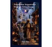 Nasruddins humorvoller Weg zur Erleuchtung: Mit 52 Sufi Geschichten beherzt durch den kosmischen Bazar