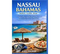 Nassau Bahamas Travel Guide 2026: A Practical Guide to Getting There, Getting Around, Where to Stay, What to Do, What to Eat, and How to Enjoy Nassau with Confidence