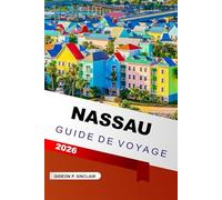 Nassau Guide De Voyage 2026: Explorez les complexes hôteliers en bord de mer, les trésors cachés, les excursions de plongée en apnée et les conseils ... inoubliable dans la capitale des Bahamas.