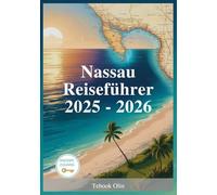 Nassau Reiseführer 2025 - 2026: Insidertipps, Sehenswürdigkeiten und Geheimtipps für einen Unvergesslichen Inselurlaub auf den Bahamas