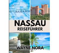 NASSAU REISEFÜHRER 2025: Die besten Strände zum Entspannen, lokale Spezialitäten zum Probieren und alles, was Sie für den perfekten Inselurlaub wissen müssen
