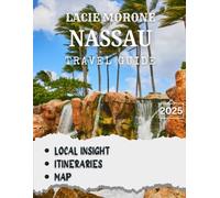 Nassau TRAVEL GUIDE 2025: Discover the Heart of the Bahamas with Pristine Beaches, Historic Landmarks, and Vibrant Culture