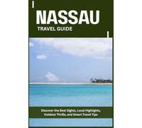 NASSAU TRAVEL GUIDE: Discover the Best Sights, Local Highlights, Outdoor Thrills, and Smart Travel Tips