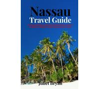 Nassau Travel Guide: Explore the Best of Nassau from Beaches to Bars: A Guide to Nassau’s Rich History and Culture (World Heritage Travel Guide)
