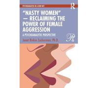 “Nasty Women” - Reclaiming the Power of Female Aggression: A Psychoanalytic Perspective (Psychoanalysis in a New Key Book Series)