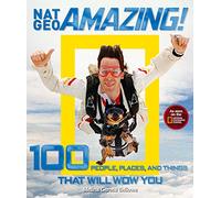 Nat Geo Amazing!: 100 People, Places, and Things That Will Wow You