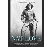 Nat Love: The Life and Legacy of the Former Slave Who Became the Wild West’s Most Famous Black Cowboy