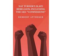 Nat Turner's Slave Rebellion: Including the 1831 "Confessions" Including the 1831 "Confessions" By: Herbert Aptheker