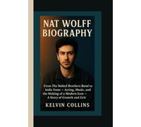 NAT WOLFF BIOGRAPHY: From The Naked Brothers Band to Indie Fame - Acting, Music, and the Making of a Modern Icon - A Story of Growth and Grit