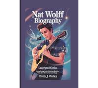 NAT WOLFF BIOGRAPHY: Unscripted Genius - How a Young Actor-Musician Quietly Took Over the Screen and Stage