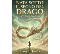 NATA SOTTO IL SEGNO DEL DRAGO: LA VOLONTÀ EREDITATA