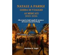 NATALE A PARIGI GUIDA DI VIAGGIO AI MERCATI 2025-2026: Alla scoperta degli angoli di vacanza e dei tesori nascosti di Parigi