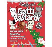 NATALE CON I GATTI BASTARDI - GLI ORIGINALI: BUONE FESTE DI MERDA! Che cazzo festeggi? Le uniche divinità qui siamo noi. Libro da colorare per stupidi umani(adulti)