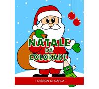 Natale da colorare: I Disegni di Carla - Libro di Natale per bambini da colorare (32 illustrazioni) (Libri da colorare per bambini - Le stagioni e le feste)