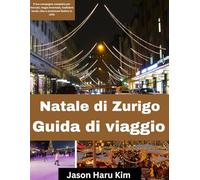 Natale di Zurigo Guida di viaggio: Il tuo compagno completo per mercati, magia invernale, tradizioni locali, cibo e avventure festive in città