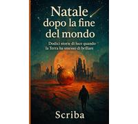 Natale dopo la fine del mondo: Dodici storie di luce quando la Terra ha smesso di brillare